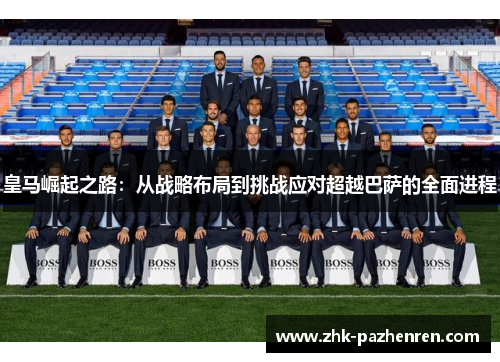 皇马崛起之路：从战略布局到挑战应对超越巴萨的全面进程
