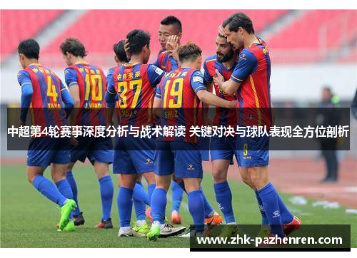 中超第4轮赛事深度分析与战术解读 关键对决与球队表现全方位剖析