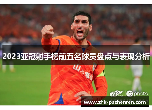 2023亚冠射手榜前五名球员盘点与表现分析
