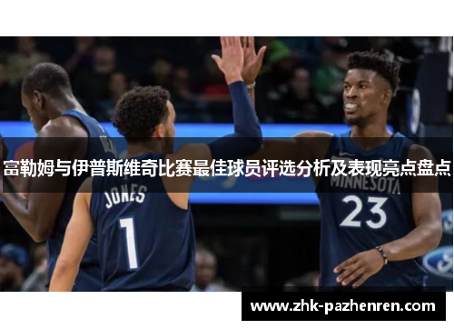 富勒姆与伊普斯维奇比赛最佳球员评选分析及表现亮点盘点