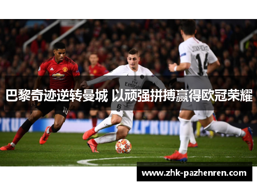 巴黎奇迹逆转曼城 以顽强拼搏赢得欧冠荣耀