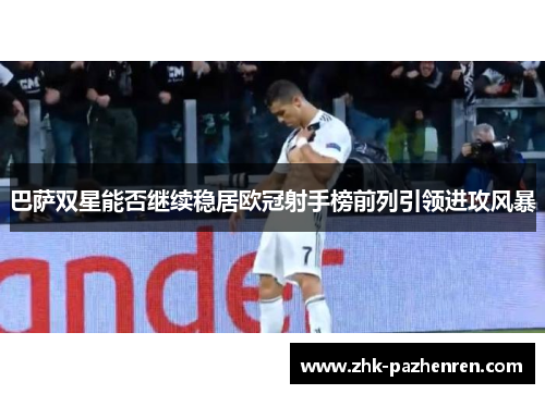 巴萨双星能否继续稳居欧冠射手榜前列引领进攻风暴