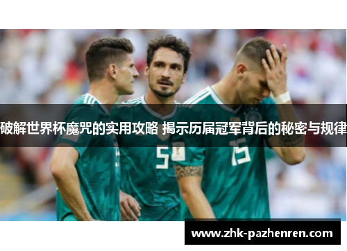 破解世界杯魔咒的实用攻略 揭示历届冠军背后的秘密与规律