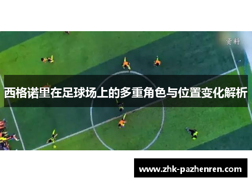 西格诺里在足球场上的多重角色与位置变化解析