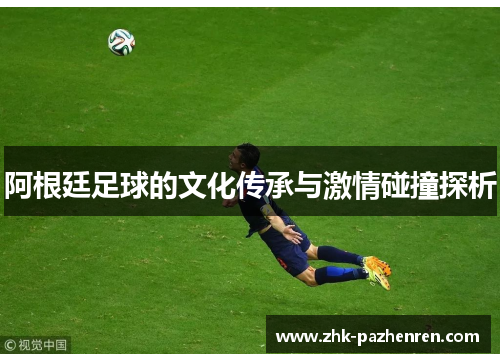 阿根廷足球的文化传承与激情碰撞探析