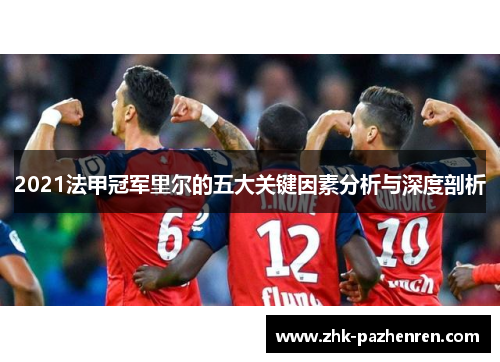 2021法甲冠军里尔的五大关键因素分析与深度剖析