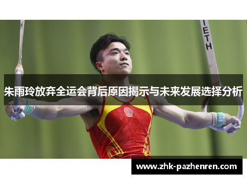 朱雨玲放弃全运会背后原因揭示与未来发展选择分析