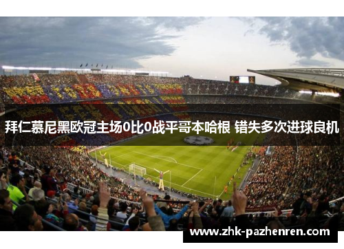 拜仁慕尼黑欧冠主场0比0战平哥本哈根 错失多次进球良机