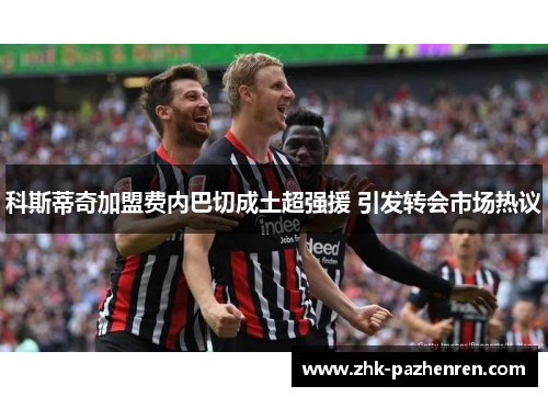 科斯蒂奇加盟费内巴切成土超强援 引发转会市场热议 科斯蒂奇加盟费内巴切成土超强援 引发转会市场热议