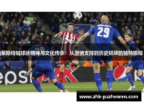 莱斯特城球迷精神与文化传承：从激情支持到历史延续的独特旅程