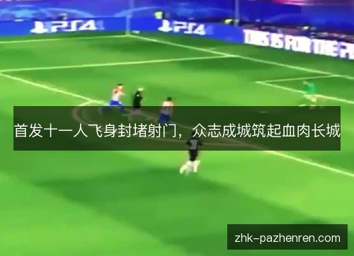 首发十一人飞身封堵射门，众志成城筑起血肉长城