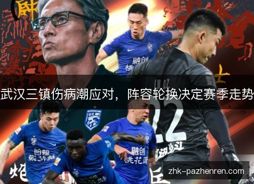 武汉三镇伤病潮应对,阵容轮换决定赛季走势 武汉三镇伤病潮应对,阵容轮换决定赛季走势